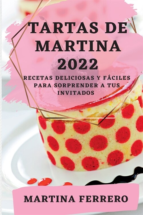 Tartas de Martina 2022: Recetas Deliciosas Y F?iles Para Sorprender a Tus Invitados (Paperback)