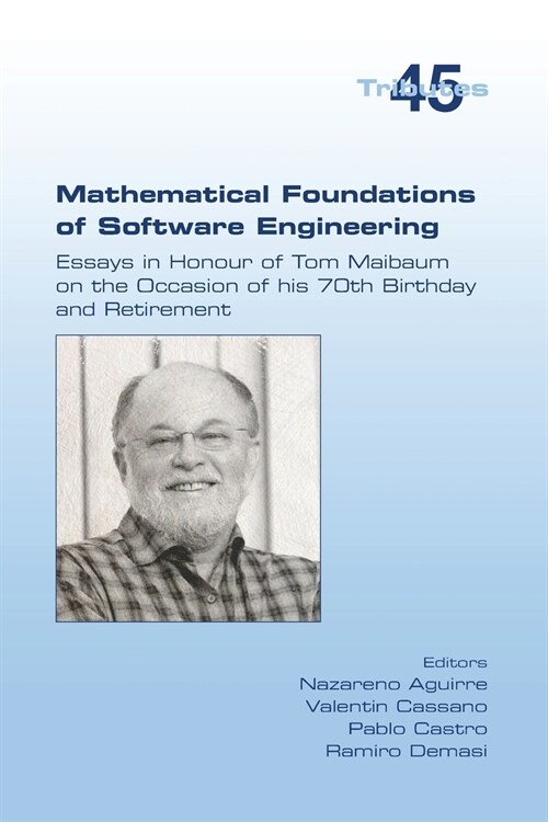 Mathematical Foundations of Software Engineering. Essays in Honour of Tom Maibaum on the Occasion of his 70th Birthday and Retirement (Paperback)