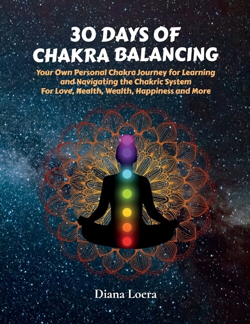 30 Days of Chakra Balancing: Your Own Personal Chakra Journey for Learning and Navigating the Chakric System for Love, Health, Wealth, Happiness an (Paperback)