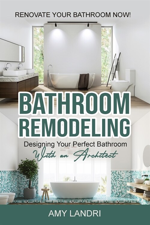 Bathroom Remodeling: Designing Your Perfect Bathroom with an Architect Renovate Your Bathroom Now! (Paperback)