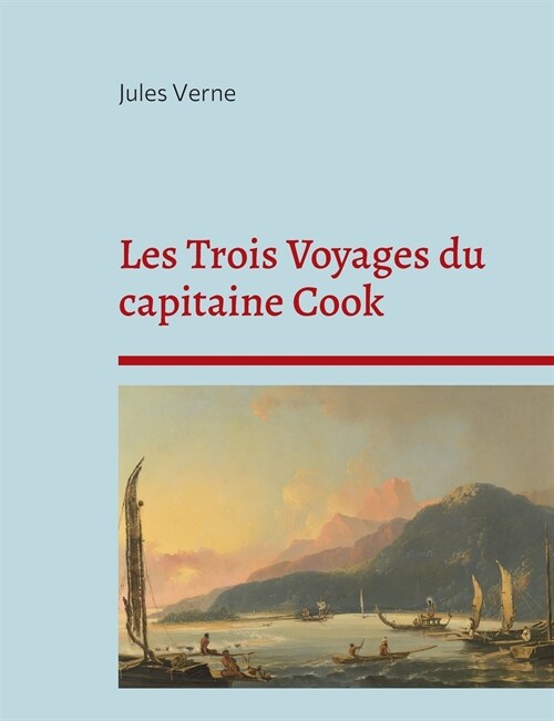Les Trois Voyages du capitaine Cook: La biographie du c??re explorateur selon Jules Verne (Paperback)