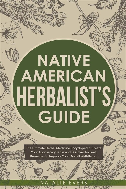 Native Americans Herbalists Guide: The Ultimate Herbal Medicine Encyclopedia. Create Your Apothecary Table and Discover Ancient Remedies to Improve (Paperback)
