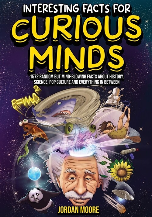 Interesting Facts For Curious Minds: 1572 Random But Mind-Blowing Facts About History, Science, Pop Culture And Everything In Between (Paperback)