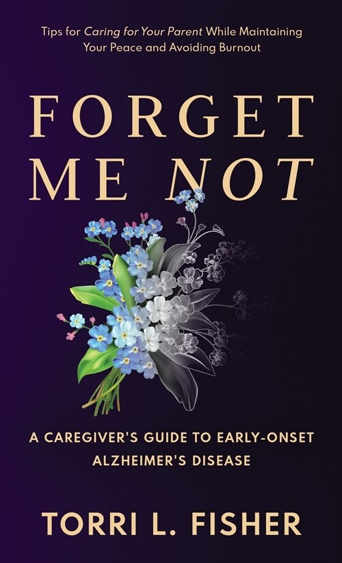 Forget Me Not: A Caregivers Guide to Early-Onset Alzheimers Disease (Hardcover)