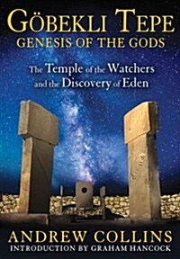 Gobekli Tepe: Genesis of the Gods: The Temple of the Watchers and the Discovery of Eden (Paperback)