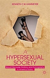 A Hypersexual Society : Sexual Discourse, Erotica, and Pornography in America Today (Paperback)