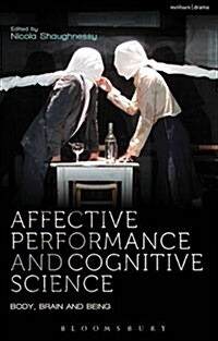 Affective Performance and Cognitive Science : Body, Brain and Being (Hardcover)