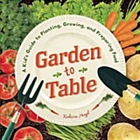 Garden to Table: A Kids Guide to Planting, Growing, and Preparing Food (Paperback)