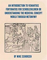 An Introduction to Venantius Fortunatus for Schoolchildren or Understanding the Medieval Concept World Through Metonymy (Paperback)