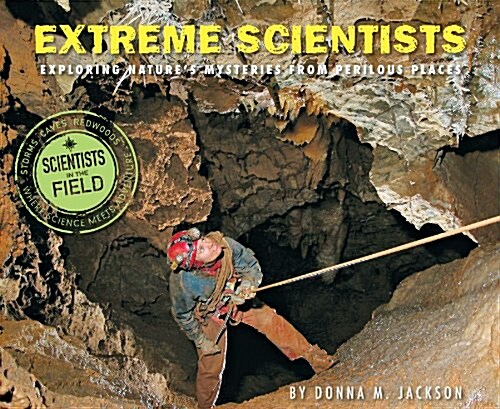 Extreme Scientists: Exploring Natures Mysteries from Perilous Places (Paperback)