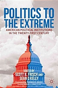 Politics to the Extreme : American Political Institutions in the Twenty-First Century (Hardcover)