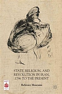 State, Religion, and Revolution in Iran, 1796 to the Present (Hardcover)