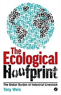 The Ecological Hoofprint : The Global Burden of Industrial Livestock (Paperback)