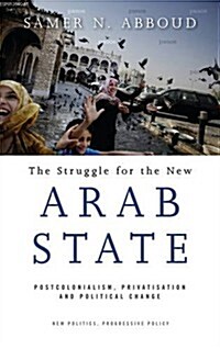 The Struggle for the New Arab State : Postcolonialism, Privatisation and Political Change (Paperback)