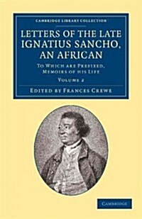 Letters of the Late Ignatius Sancho, an African : To Which Are Prefixed, Memoirs of his Life (Paperback)