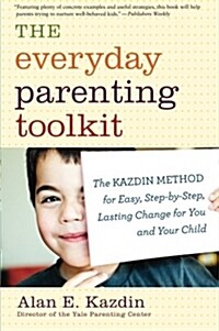 The Everyday Parenting Toolkit: The Kazdin Method for Easy, Step-By-Step, Lasting Change for You and Your Child (Paperback)