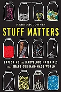 Stuff Matters: Exploring the Marvelous Materials That Shape Our Man-Made World (Hardcover)