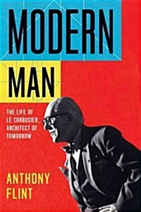 Modern Man: The Life of Le Corbusier, Architect of Tomorrow (Hardcover)