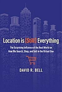 Location Is (Still) Everything: The Surprising Influence of the Real World on How We Search, Shop, and Sell in the Virtual One (Hardcover)