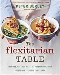[중고] The Flexitarian Table: Inspired, Flexible Meals for Vegetarians, Meat Lovers, and Everyone in Between (Paperback)