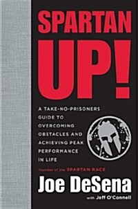 Spartan Up!: A Take-No-Prisoners Guide to Overcoming Obstacles and Achieving Peak Performance in Life (Hardcover)