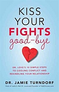 Kiss Your Fights Good-Bye: Dr. Loves 10 Simple Steps to Cooling Conflict and Rekindling Your Relationship (Paperback)