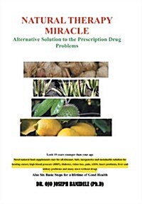 Natural Therapy Miracle: Alternative Solution to the Prescription Drug Problems (Hardcover)