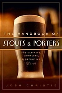 The Handbook of Porters & Stouts: The Ultimate, Complete and Definitive Guide (Hardcover)