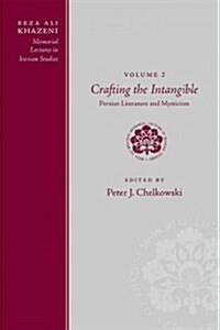 Reza Ali Khazeni Memorial Lectures in Iranian Studies: Volume Two, Crafting the Intangible: Persian Literature and Mysticism (Hardcover, New)