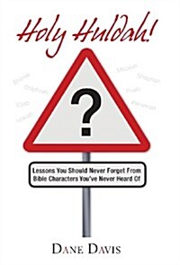 Holy Huldah!: Lessons You Should Never Forget from Bible Characters Youve Never Heard of (Hardcover)