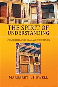 The Spirit of Understanding: English Literature in an Age of Confusion (Paperback)