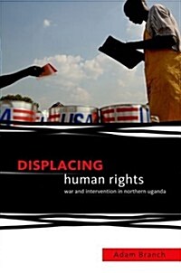 Displacing Human Rights: War and Intervention in Northern Uganda (Paperback)