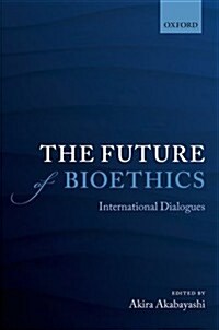 The Future of Bioethics : International Dialogues (Hardcover)