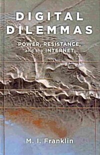 Digital Dilemmas: Power, Resistance, and the Internet (Hardcover)