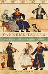 Yankels Tavern: Jews, Liquor, and Life in the Kingdom of Poland (Hardcover)