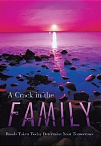 A Crack in the Family: Roads Taken Today Determine Your Tomorrows (Hardcover)