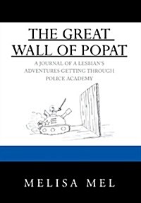 The Great Wall of Popat: A Journal of a Lesbians Adventures Getting Through Police Academy (Hardcover)