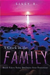 A Crack in the Family: Roads Taken Today Determine Your Tomorrows (Paperback)