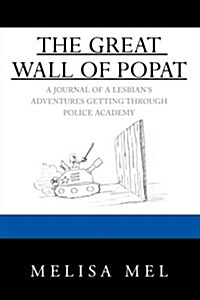 The Great Wall of Popat: A Journal of a Lesbians Adventures Getting Through Police Academy (Paperback)