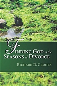 Finding God in the Seasons of Divorce: Volume 2: Spring and Summer Seasons of Renewal and Warmth (Paperback)