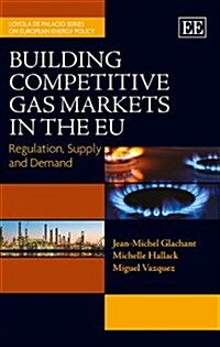 Building Competitive Gas Markets in the EU : Regulation, Supply and Demand (Hardcover)