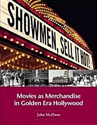 Showmen, Sell It Hot!: Movies as Merchandise in Golden Era Hollywood (Hardcover)