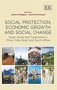 Social Protection, Economic Growth and Social Change : Goals, Issues and Trajectories in China, India, Brazil and South Africa (Hardcover)