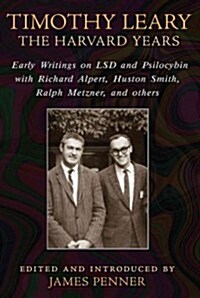 Timothy Leary: The Harvard Years: Early Writings on LSD and Psilocybin with Richard Alpert, Huston Smith, Ralph Metzner, and Others (Paperback)