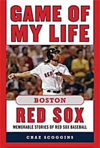 Game of My Life: Boston Red Sox: Memorable Stories of Red Sox Baseball (Hardcover)