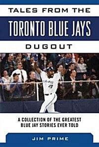 Tales from the Toronto Blue Jays Dugout: A Collection of the Greatest Blue Jays Stories Ever Told (Hardcover)