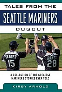 Tales from the Seattle Mariners Dugout: A Collection of the Greatest Mariners Stories Ever Told (Hardcover)