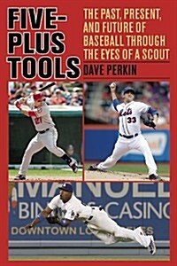 Five-Plus Tools: The Past, Present, and Future of Baseball Through the Eyes of a Scout (Hardcover)