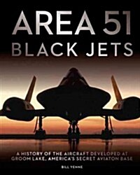 Area 51 Black Jets: A History of the Aircraft Developed at Groom Lake, Americas Secret Aviation Base (Hardcover)