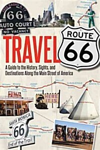 Travel Route 66: A Guide to the History, Sights, and Destinations Along the Main Street of America (Paperback)